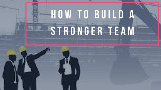How to Build a Stronger Team