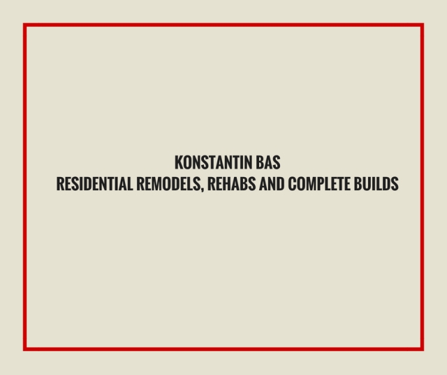 Konstantin Bas: Residential Remodels, Rehabs and Complete Builds