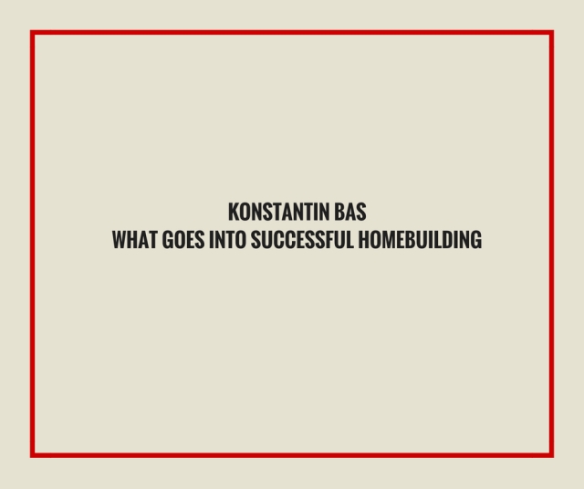 Konstantin Bas_ What Goes into Successful Homebuilding.jpg